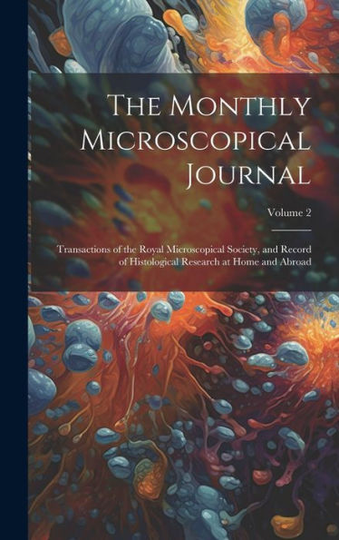 The Monthly Microscopical Journal: Transactions Of The Royal Microscopical Society, And Record Of Histological Research At Home And Abroad; Volume 2