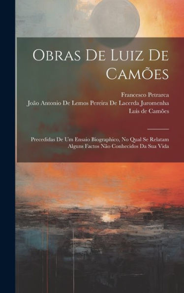 Obras De Luiz De Camões: Precedidas De Um Ensaio Biographico, No Qual Se Relatam Alguns Factos Não Conhecidos Da Sua Vida (Portuguese Edition)
