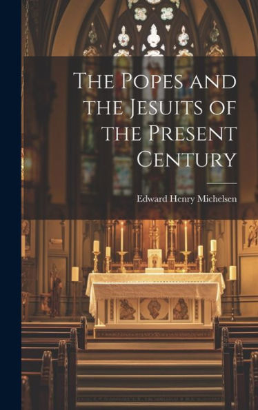 The Popes And The Jesuits Of The Present Century