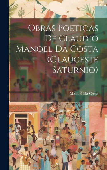 Obras Poeticas De Claudio Manoel Da Costa (Glauceste Saturnio) (Portuguese Edition)