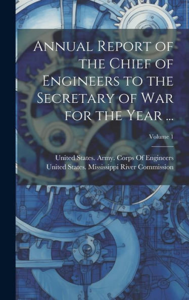 Annual Report Of The Chief Of Engineers To The Secretary Of War For The Year ...; Volume 1