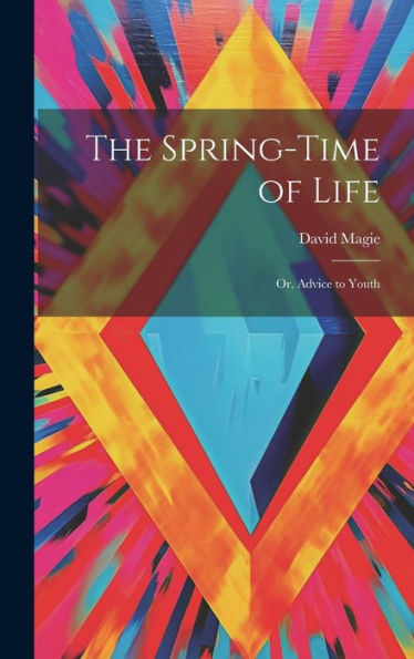 The Spring-Time Of Life: Or, Advice To Youth