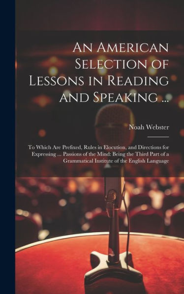 An American Selection Of Lessons In Reading And Speaking ...: To Which Are Prefixed, Rules In Elocution, And Directions For Expressing ... Passions Of ... Of The English Language (Korean Edition)