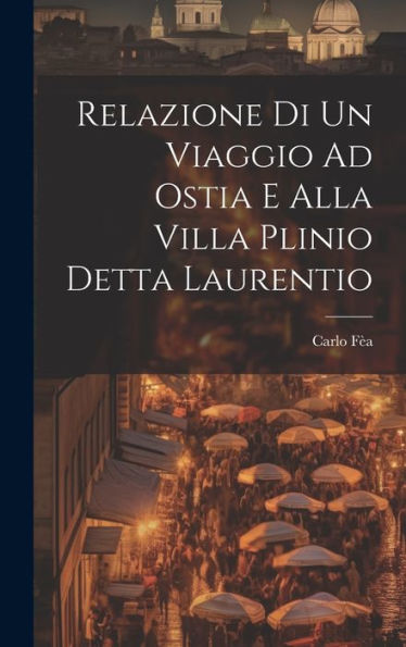 Relazione Di Un Viaggio Ad Ostia E Alla Villa Plinio Detta Laurentio (French Edition)