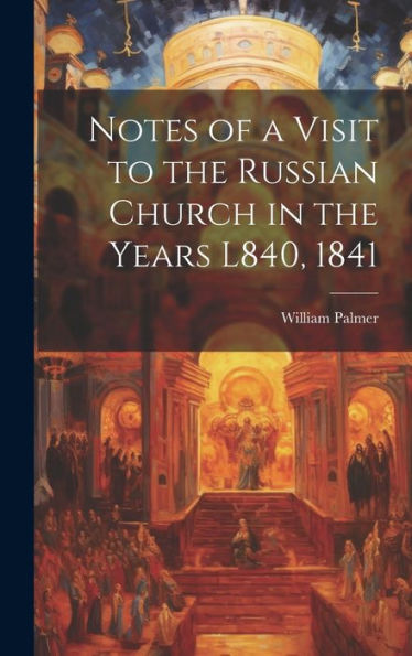 Notes Of A Visit To The Russian Church In The Years L840, 1841