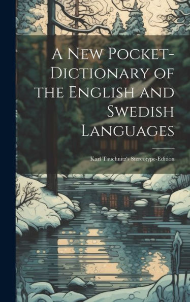 A New Pocket-Dictionary Of The English And Swedish Languages: Karl Tauchnitz's Stereotype-Edition