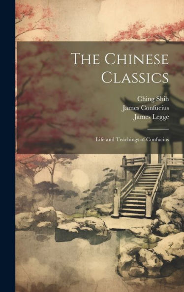 The Chinese Classics: Life And Teachings Of Confucius