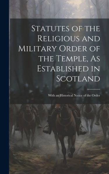 Statutes Of The Religious And Military Order Of The Temple, As Established In Scotland: With An Historical Notice Of The Order