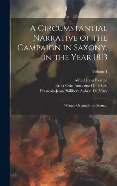 A Circumstantial Narrative Of The Campaign In Saxony, In The Year 1813: Written Originally In German; Volume 1