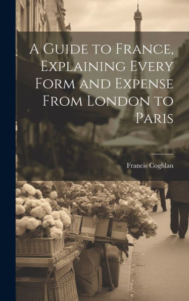 A Guide To France, Explaining Every Form And Expense From London To Paris
