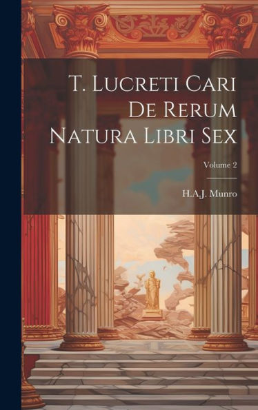 T. Lucreti Cari De Rerum Natura Libri Sex; Volume 2 (Latin Edition)