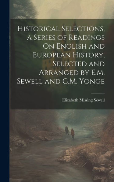 Historical Selections, A Series Of Readings On English And European History, Selected And Arranged By E.M. Sewell And C.M. Yonge