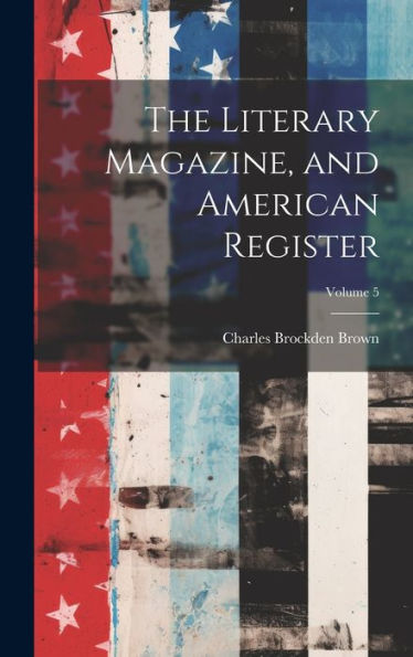 The Literary Magazine, And American Register; Volume 5