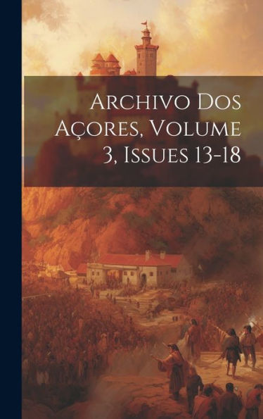 Archivo Dos Açores, Volume 3, Issues 13-18 (Portuguese Edition)