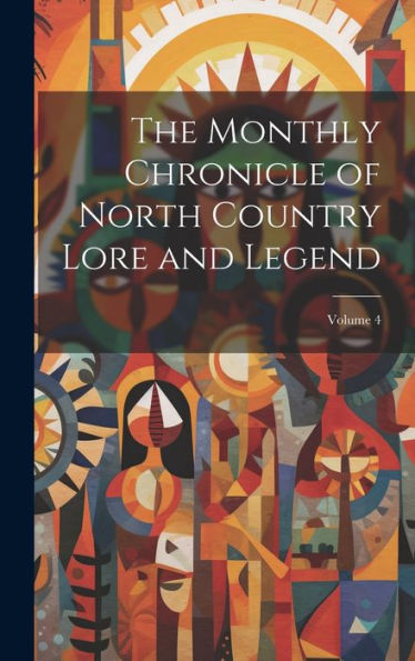 The Monthly Chronicle Of North Country Lore And Legend; Volume 4