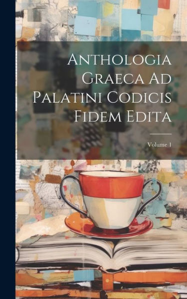Anthologia Graeca Ad Palatini Codicis Fidem Edita; Volume 1 (Ancient Greek Edition)