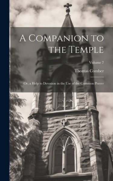 A Companion To The Temple: Or, A Help To Devotion In The Use Of The Common Prayer; Volume 7