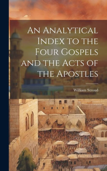 An Analytical Index To The Four Gospels And The Acts Of The Apostles