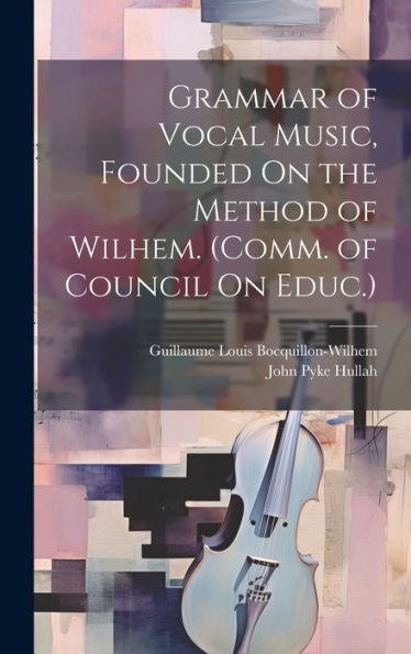 Grammar Of Vocal Music, Founded On The Method Of Wilhem. (Comm. Of Council On Educ.)