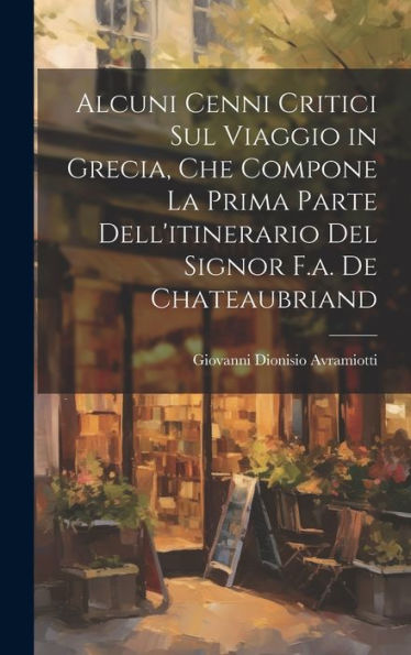 Alcuni Cenni Critici Sul Viaggio In Grecia, Che Compone La Prima Parte Dell'Itinerario Del Signor F.A. De Chateaubriand (Italian Edition)
