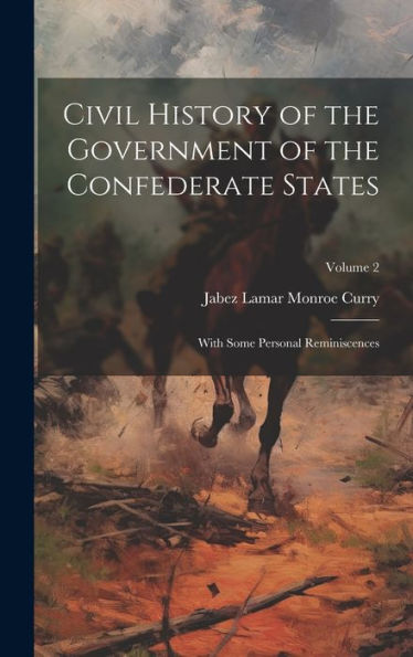 Civil History Of The Government Of The Confederate States: With Some Personal Reminiscences; Volume 2