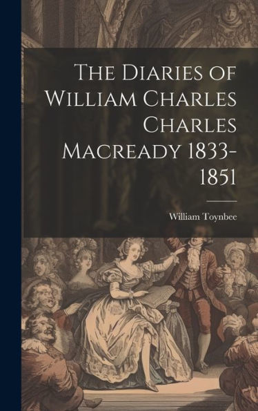 The Diaries Of William Charles Charles Macready 1833-1851