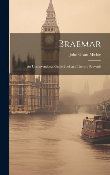 Braemar: An Unconventional Guide Book And Literary Souvenir