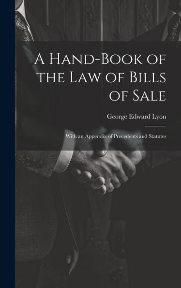 A Hand-Book Of The Law Of Bills Of Sale: With An Appendix Of Precedents And Statutes