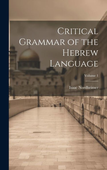 Critical Grammar Of The Hebrew Language; Volume 1