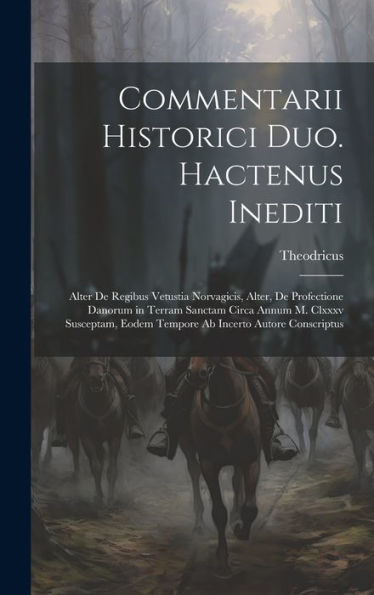 Commentarii Historici Duo. Hactenus Inediti: Alter De Regibus Vetustia Norvagicis, Alter, De Profectione Danorum In Terram Sanctam Circa Annum M. ... Ab Incerto Autore Conscriptus (Latin Edition)