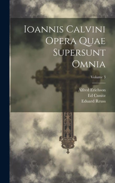Ioannis Calvini Opera Quae Supersunt Omnia; Volume 3 (Latin Edition)
