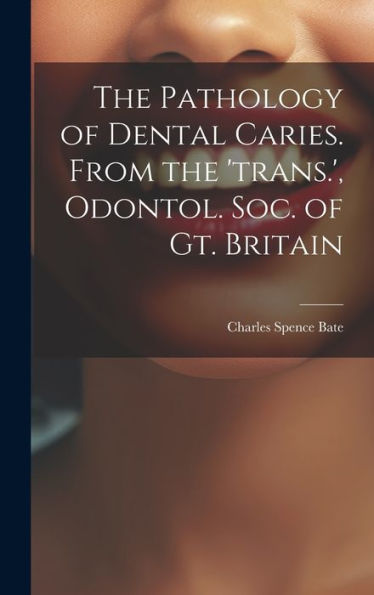 The Pathology Of Dental Caries. From The 'Trans.', Odontol. Soc. Of Gt. Britain