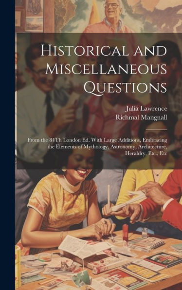 Historical And Miscellaneous Questions: From The 84Th London Ed. With Large Additions, Embracing The Elements Of Mythology, Astronomy, Architecture, Heraldry, Etc., Etc