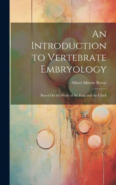 An Introduction To Vertebrate Embryology: Based On The Study Of The Frog And The Chick