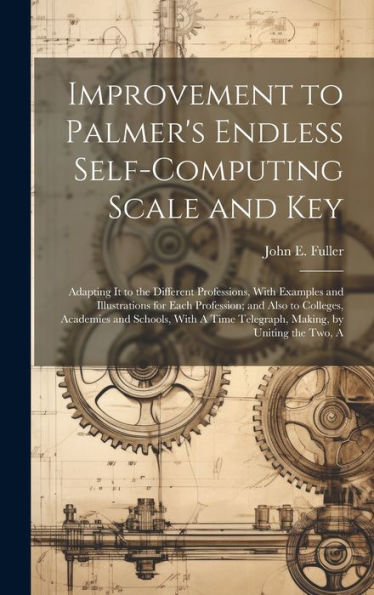 Improvement To Palmer's Endless Self-Computing Scale And Key: Adapting It To The Different Professions, With Examples And Illustrations For Each ... Time Telegraph, Making, By Uniting The Two, A