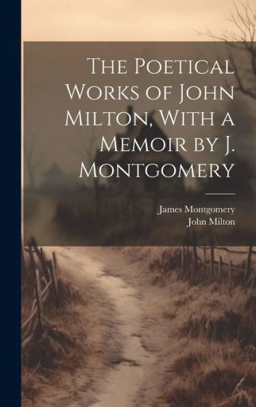 The Poetical Works Of John Milton, With A Memoir By J. Montgomery