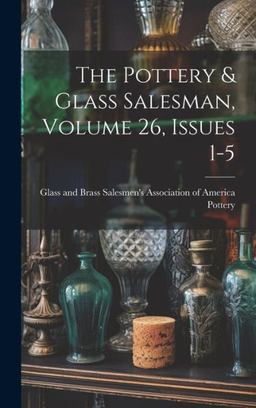 The Pottery & Glass Salesman, Volume 26, Issues 1-5