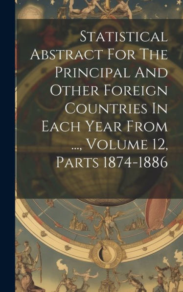 Statistical Abstract For The Principal And Other Foreign Countries In Each Year From ..., Volume 12, Parts 1874-1886