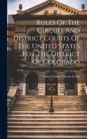 Rules Of The Circuit And District Courts Of The United States For The District Of Colorado