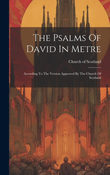 The Psalms Of David In Metre: According To The Version Approved By The Church Of Scotland