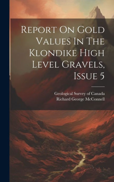 Report On Gold Values In The Klondike High Level Gravels, Issue 5 - 9781020411557