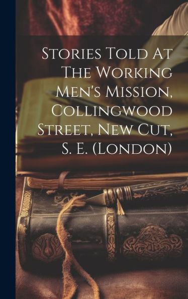 Stories Told At The Working Men's Mission, Collingwood Street, New Cut, S. E. (London)
