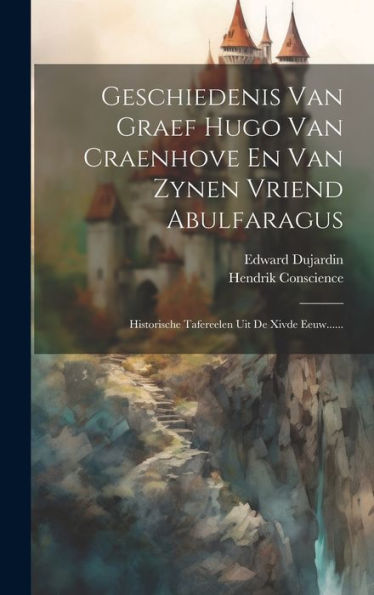Geschiedenis Van Graef Hugo Van Craenhove En Van Zynen Vriend Abulfaragus: Historische Tafereelen Uit De Xivde Eeuw...... (Dutch Edition)