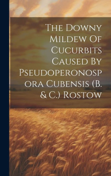 The Downy Mildew Of Cucurbits Caused By Pseudoperonospora Cubensis (B. & C.) Rostow
