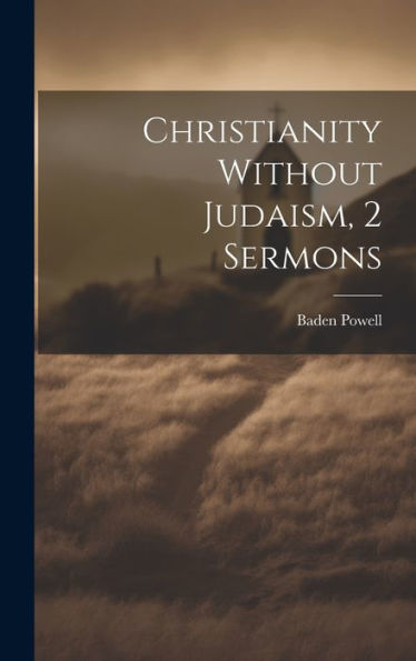 Christianity Without Judaism, 2 Sermons