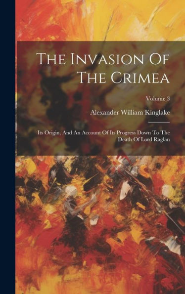 The Invasion Of The Crimea: Its Origin, And An Account Of Its Progress Down To The Death Of Lord Raglan; Volume 3