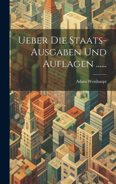 Ueber Die Staats-Ausgaben Und Auflagen ...... (German Edition)