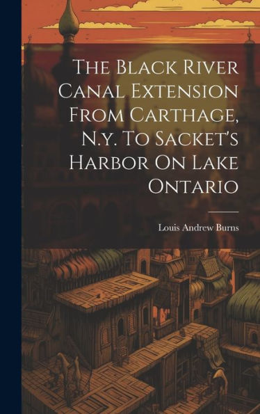 The Black River Canal Extension From Carthage, N.Y. To Sacket's Harbor On Lake Ontario