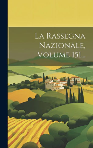 La Rassegna Nazionale, Volume 151... (Italian Edition)