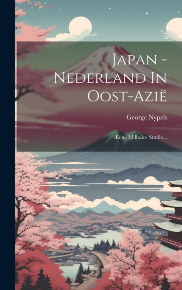 Japan - Nederland In Oost-Azië: Eene Militaire Studie... (Dutch Edition)
